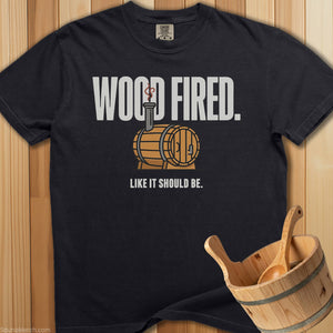 Wood Fired Like It Should Be T-Shirt - SaunaMerch