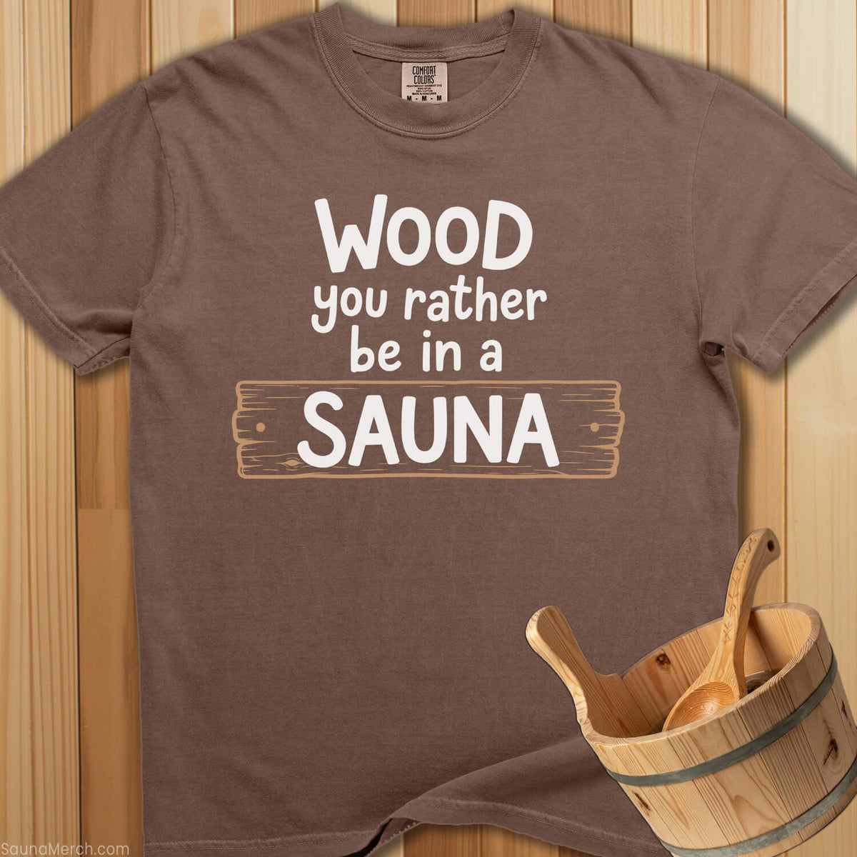 Wood You Rather Be In Sauna T-Shirt - SaunaMerch