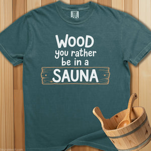 Wood You Rather Be In Sauna T-Shirt - SaunaMerch